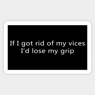 If I Got Rid of My Vices I'd Lose My Grip Sticker